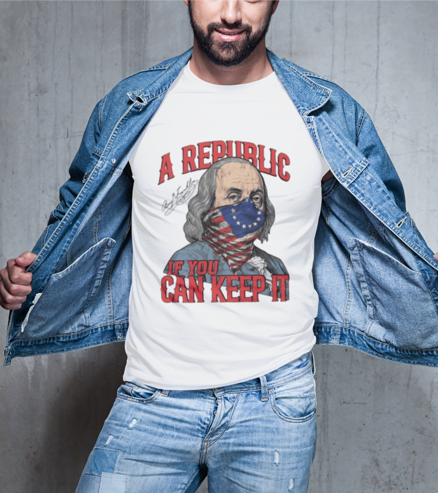 A Republic If You Can Keep It Benjamin Franklin With Stars And Stripes Mask T-Shirt
