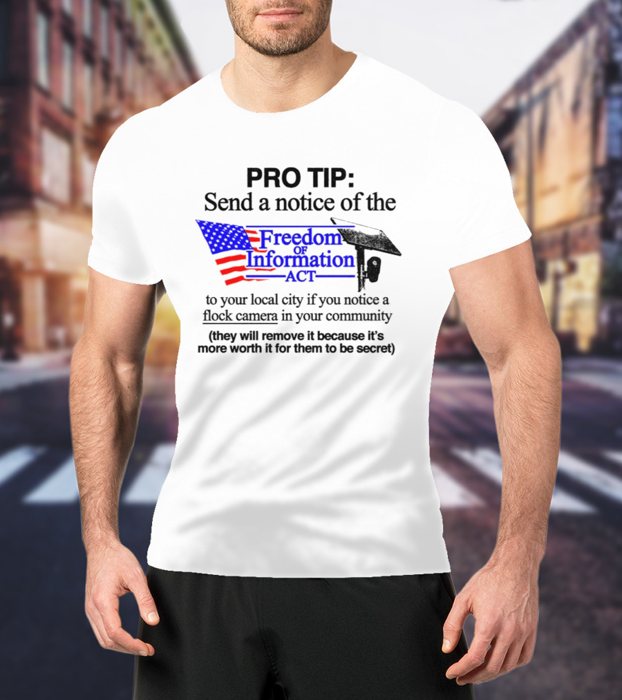 Pro Tip Send A Notice Of The Freedom Of Information Act For Flock Cameras In Your Community T-Shirt