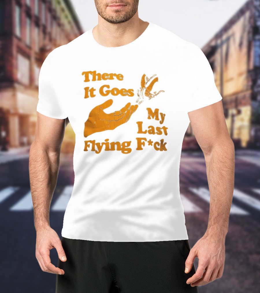 There It Goes My Last Flying F*ck Hand Gesture Trend T-Shirt