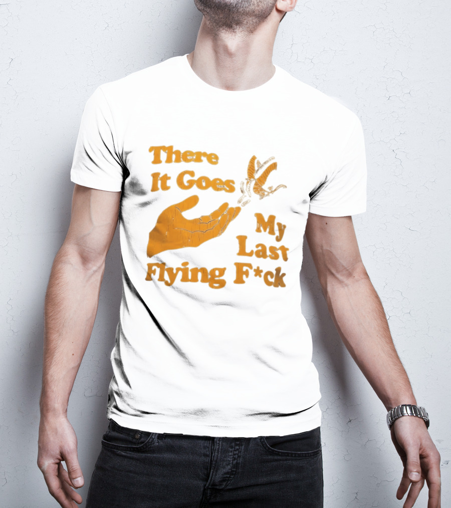 There It Goes My Last Flying F*ck Hand Gesture Trend T-Shirt