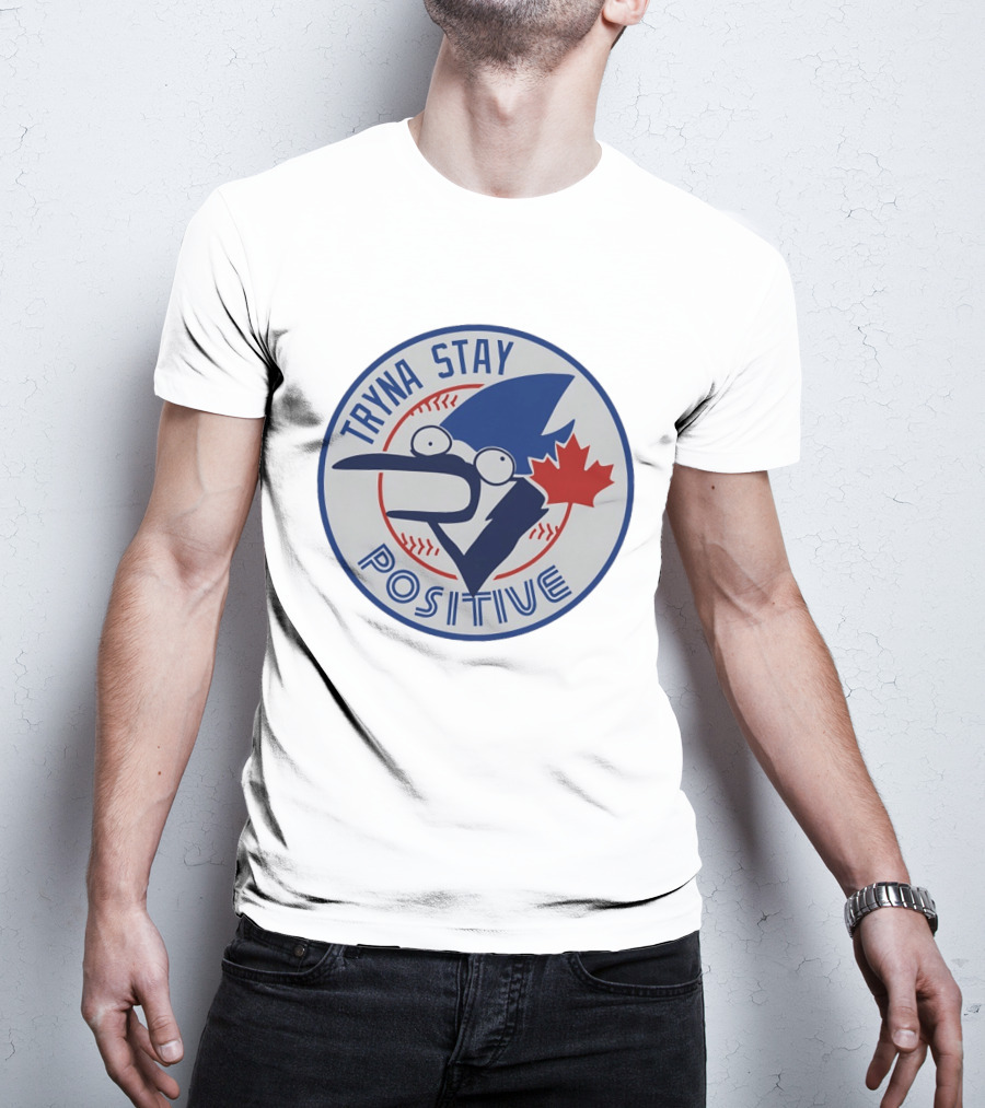 Toronto Blue Jay Tryna Stay Positive Baseball Maple Leaf T-Shirt