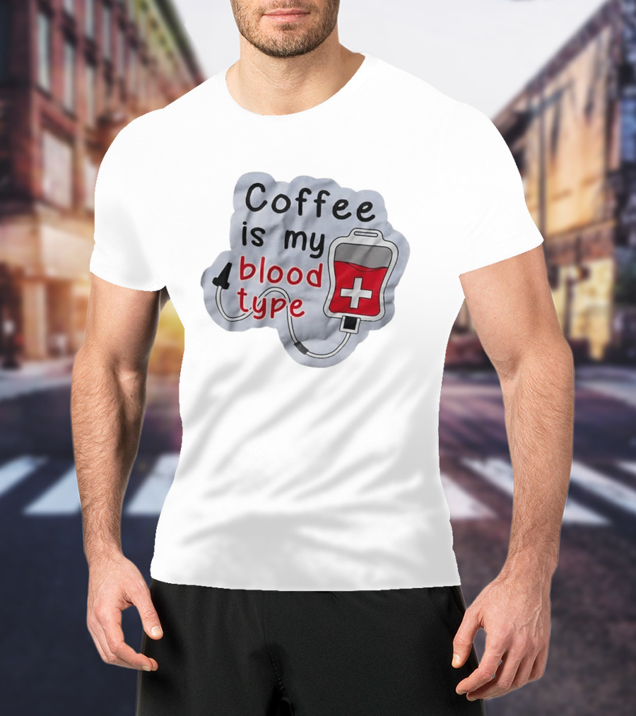Coffee Is My Blood Type Coffee Lover Humor T-Shirt