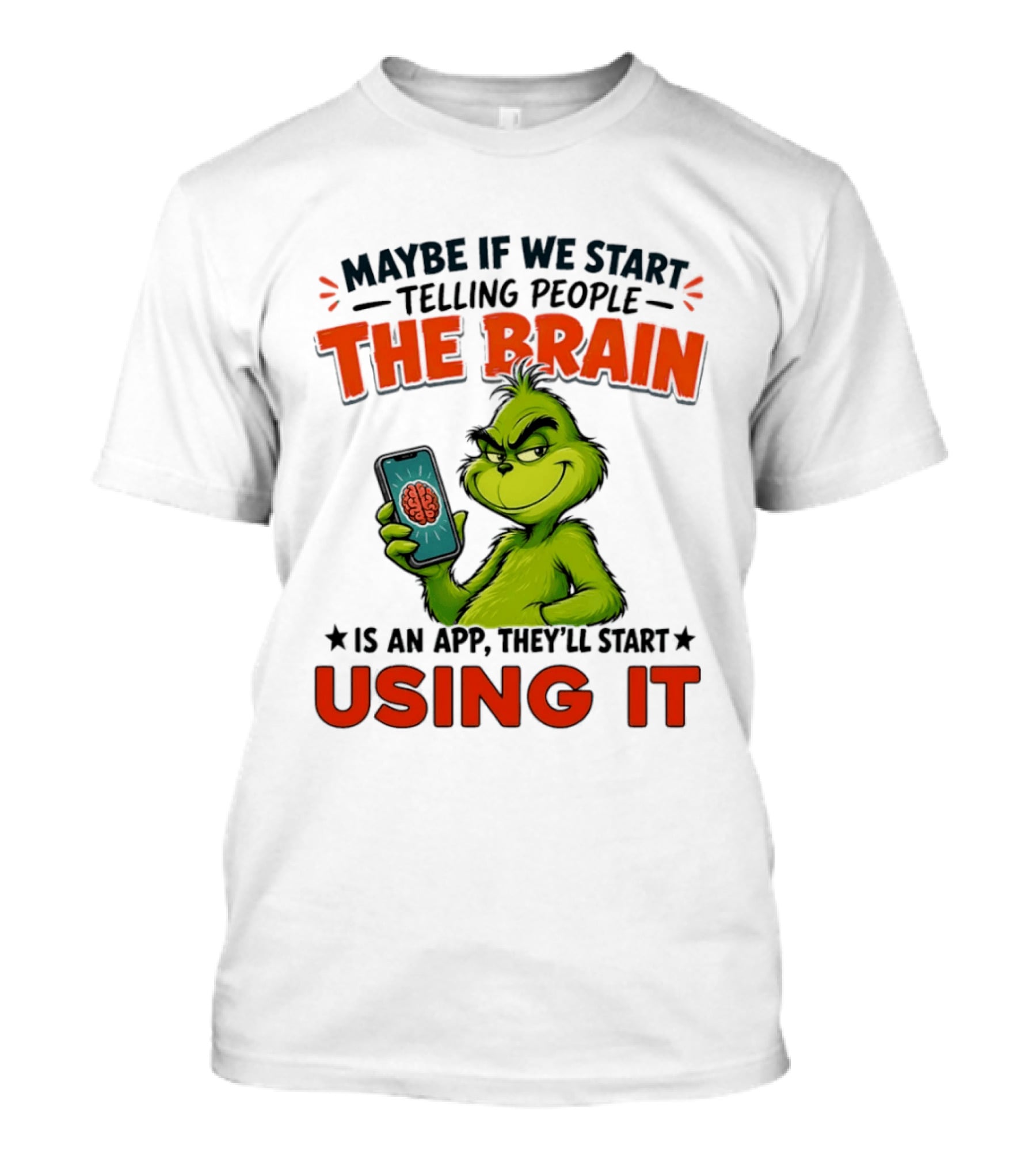 Maybe If We Tell People The Brain Is An App They'll Start Using It Grinch T-Shirt