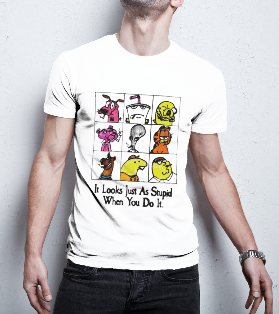 It Looks Just As Stupid When You Do It Anti Cartoon Characters T-Shirt