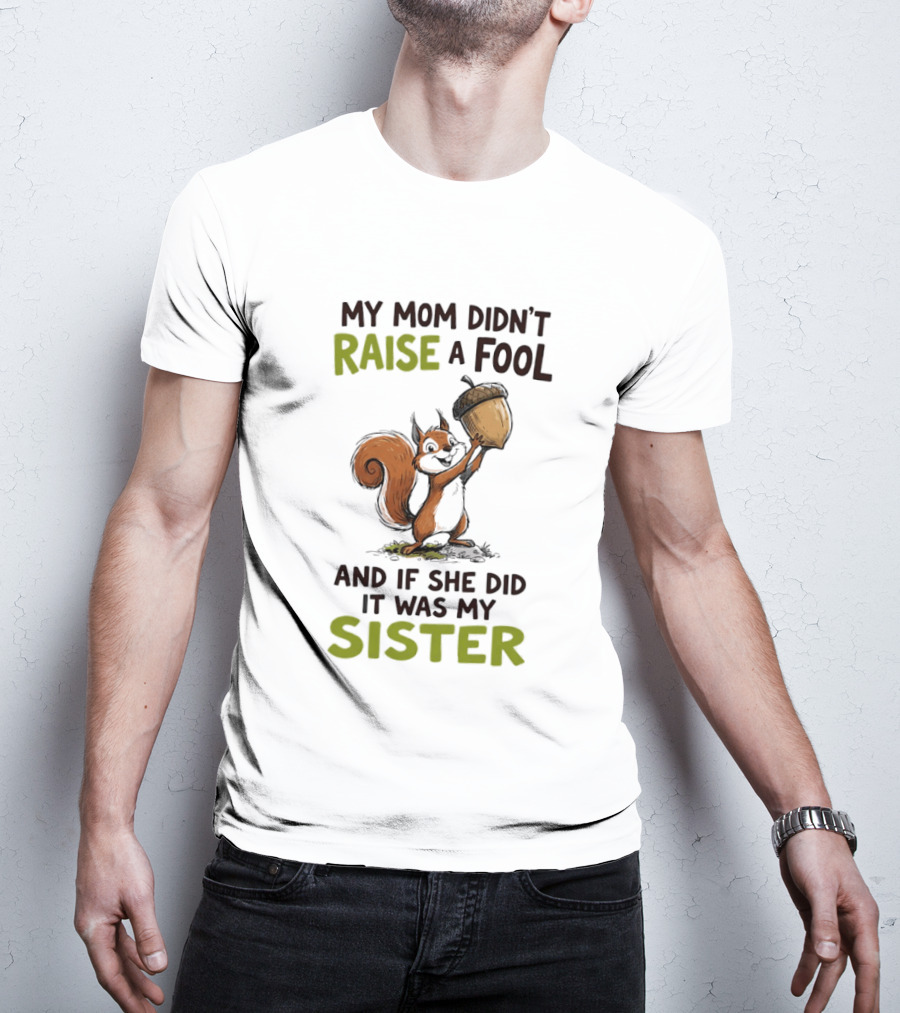 My Mom Didn't Raise A Fool Squirrel Holding Acorn Humorous Sister T-Shirt