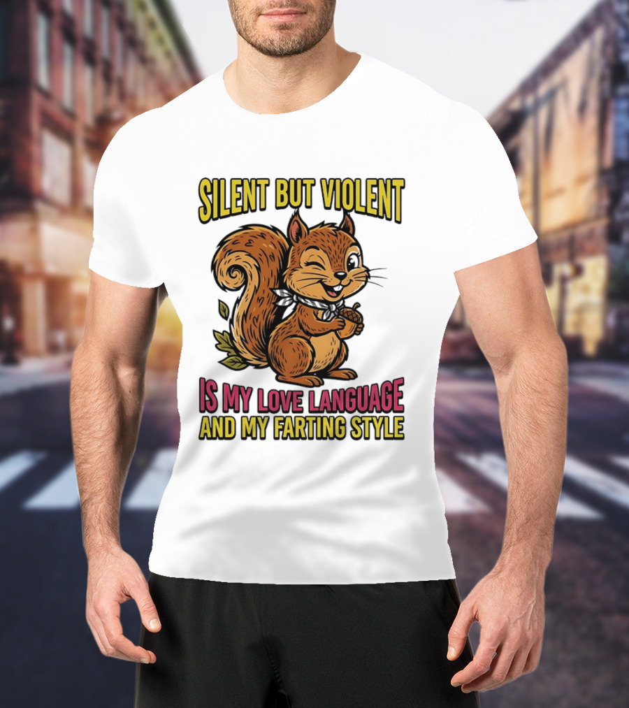 Silent But Violent Squirrel Is My Love Language And My Farting T-Shirt
