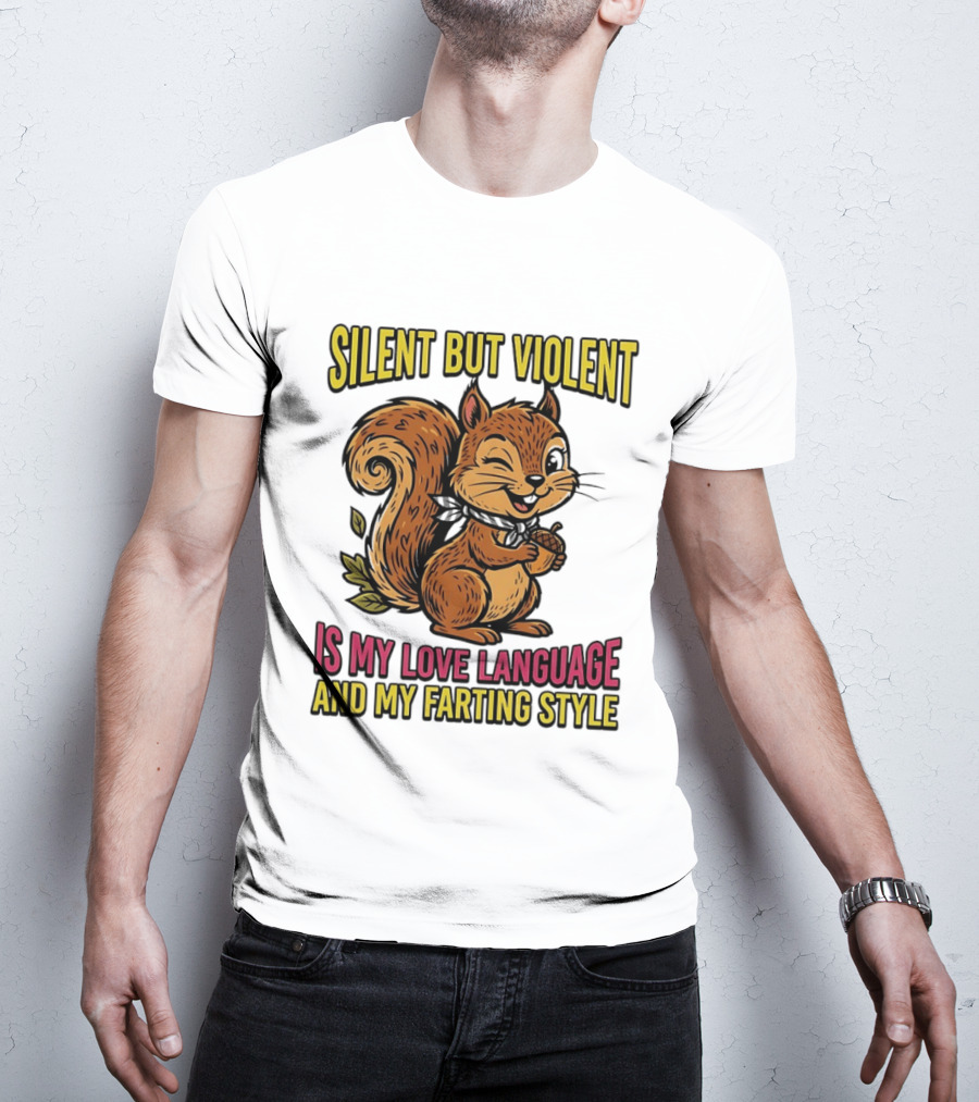 Silent But Violent Squirrel Is My Love Language And My Farting T-Shirt