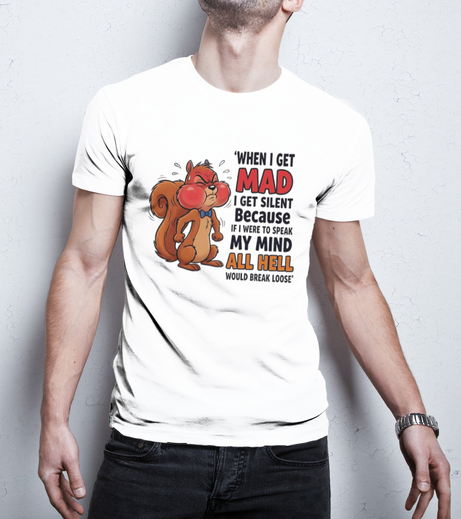 When I Get Mad I Get Silent Squirrel My Mind All Hell Would Break Loose T-Shirt