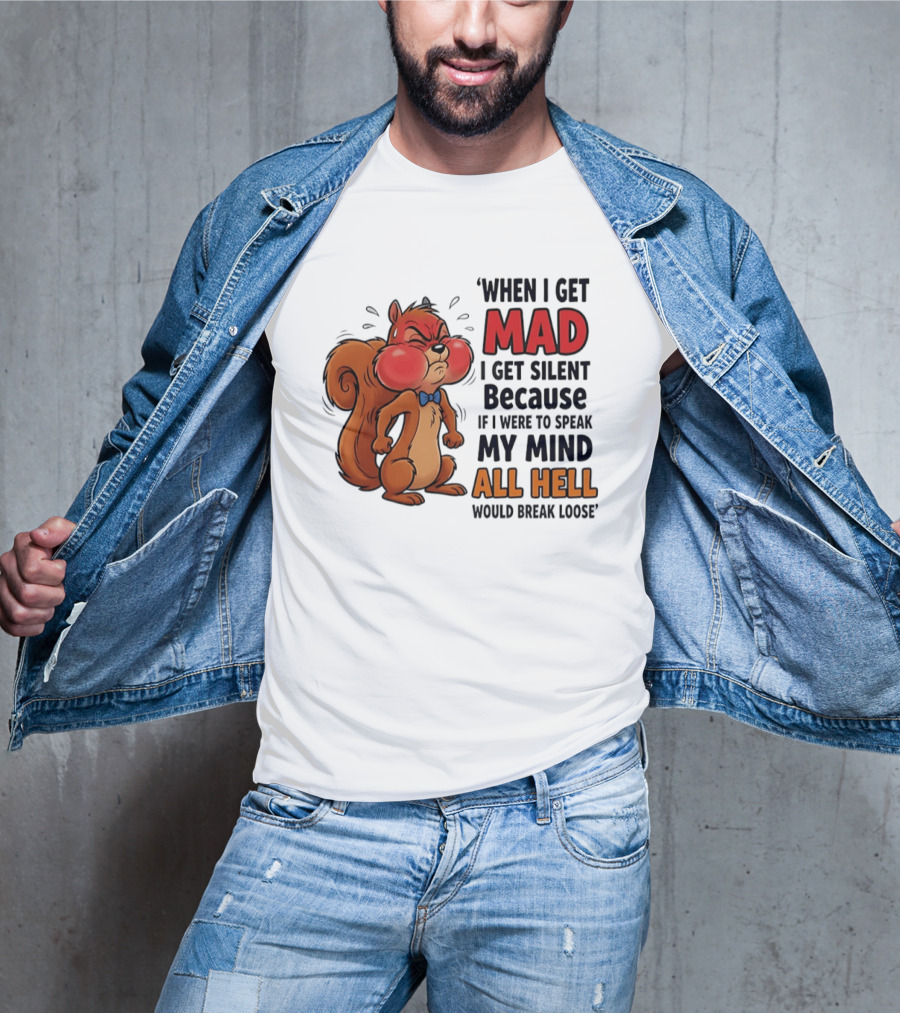 When I Get Mad I Get Silent Squirrel My Mind All Hell Would Break Loose T-Shirt