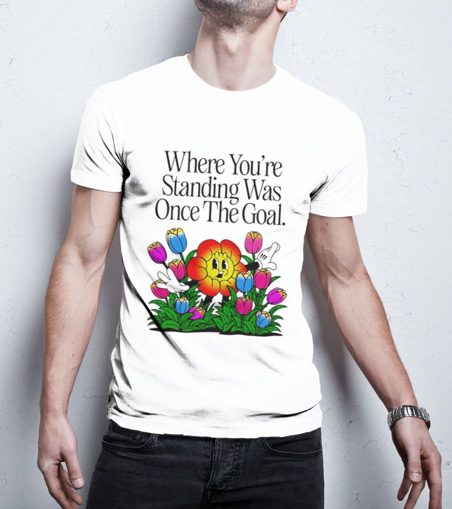 Where You're Standing Was Once The Goal Cartoon Flower Surrounded By Colorful Tulips T-Shirt