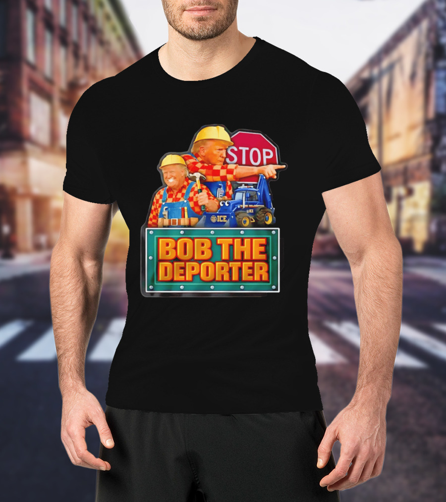 BOB THE DEPORTER STOP ICE Construction Worker Satirical Political T-Shirt