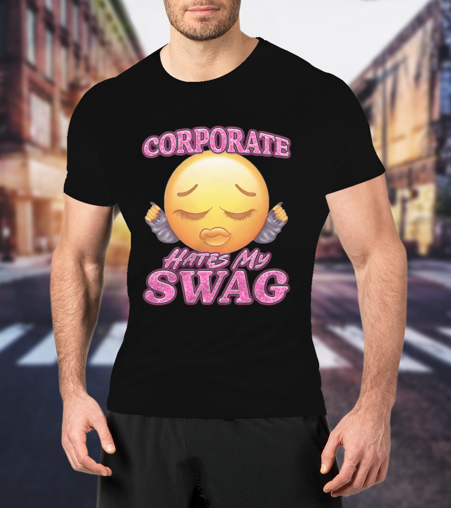 Corporate Hates My Swag Emoji Attitude T-Shirt