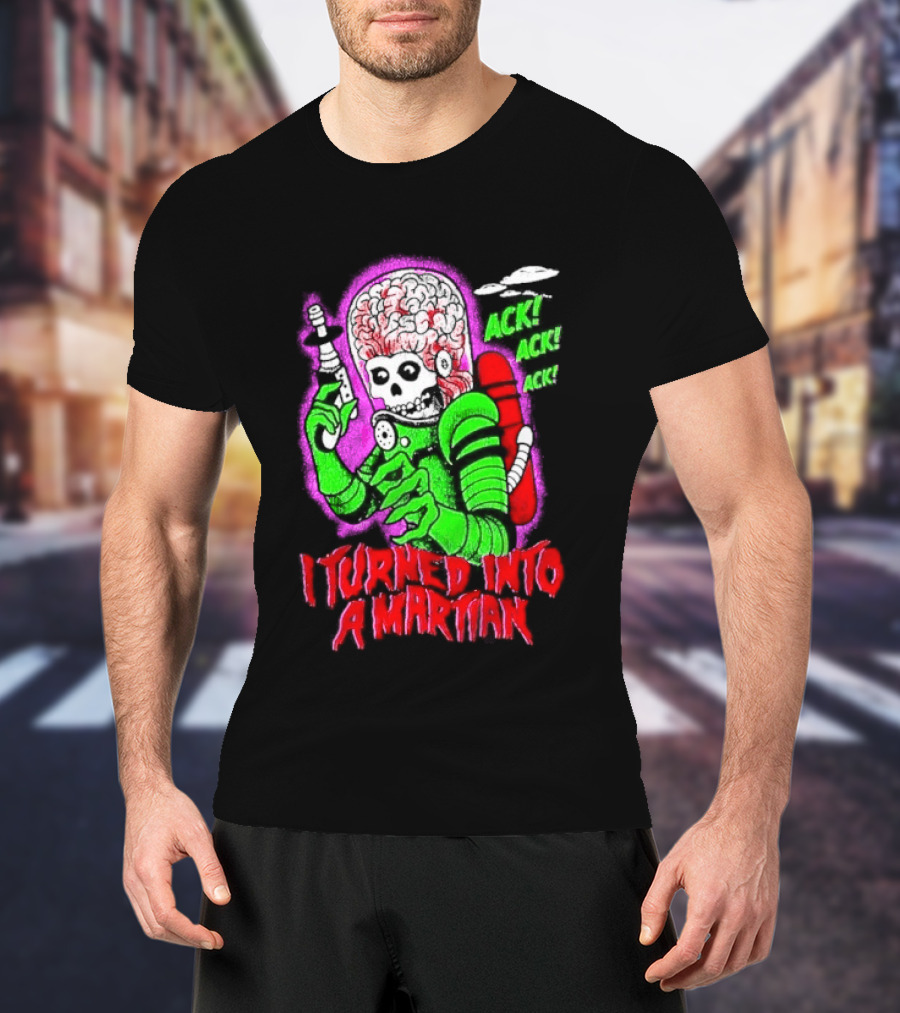 I Turned Into A Martian Ack Ack Ack Mars Attacks Retro Alien Martian T-Shirt