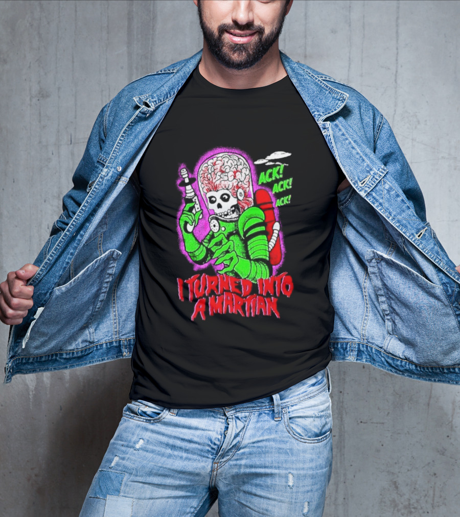 I Turned Into A Martian Ack Ack Ack Mars Attacks Retro Alien Martian T-Shirt