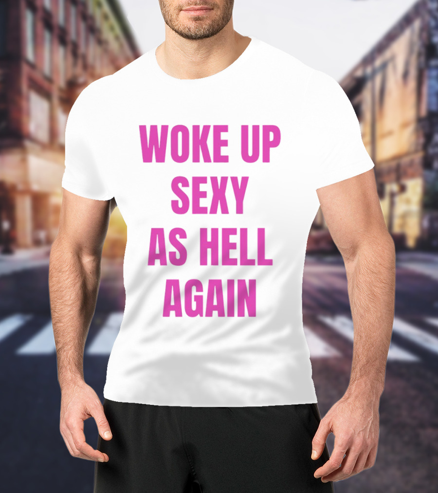 Woke Up Sexy As Hell Again Bold Pink T-Shirt