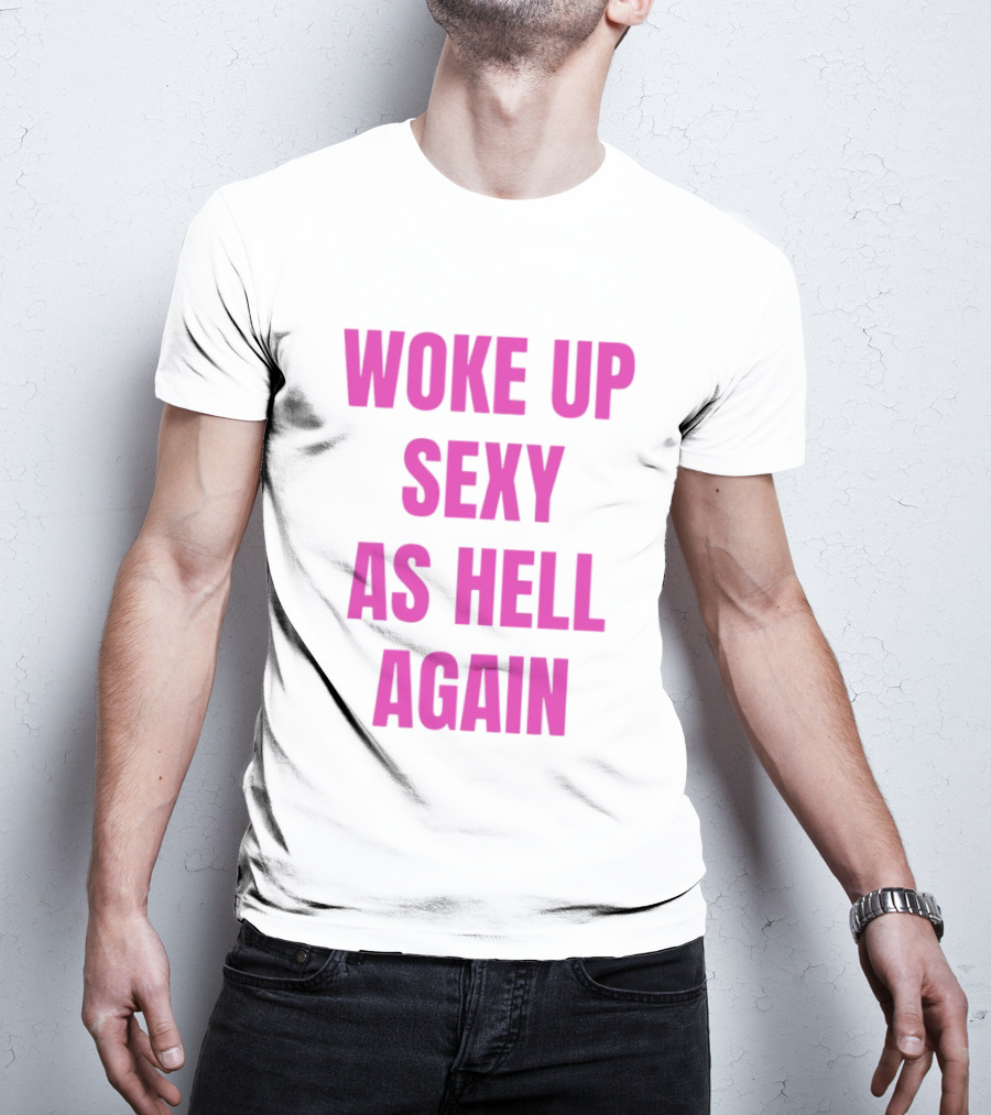 Woke Up Sexy As Hell Again Bold Pink T-Shirt