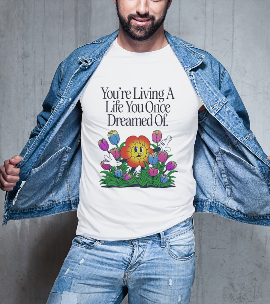 You're Living A Life You Once Dreamed Of Flower Cartoon Surrounded By Colorful Blooms T-Shirt
