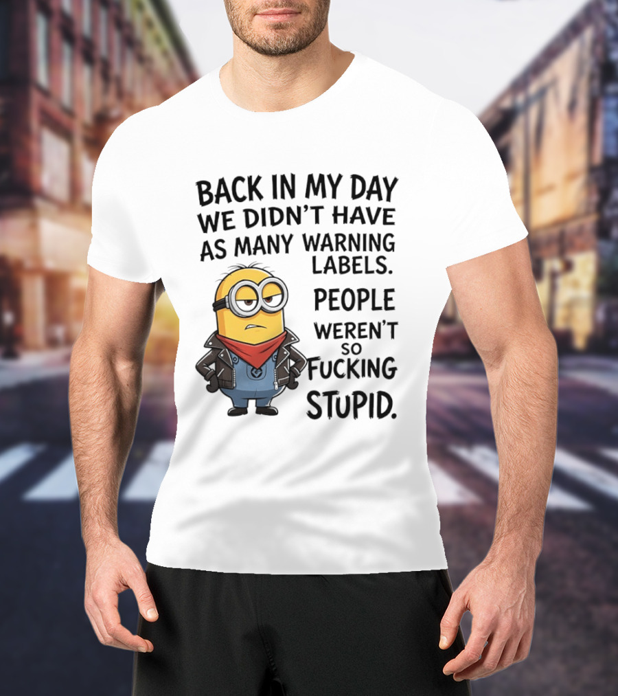 Back In My Day We Didn't Have As Many Warning Labels Minions Weren't So Stupid T-Shirt
