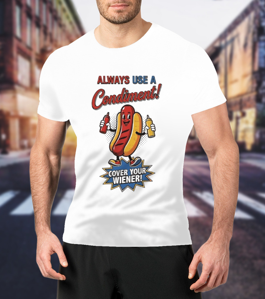 Always Use A Condiment Cover Your Wiener Hot Dog T-Shirt