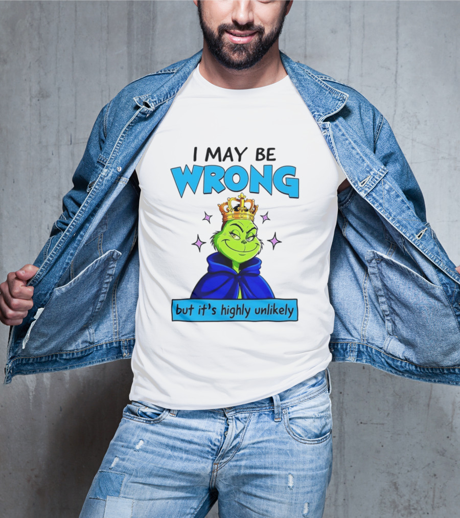I May Be Wrong But It's Highly Unlikely Grinch Crowned And Cloaked T-Shirt