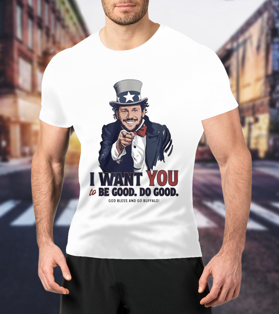 Uncle Sam Josh Allen I Want You To Be Good Do Good God Bless And Go Buffalo T-Shirt