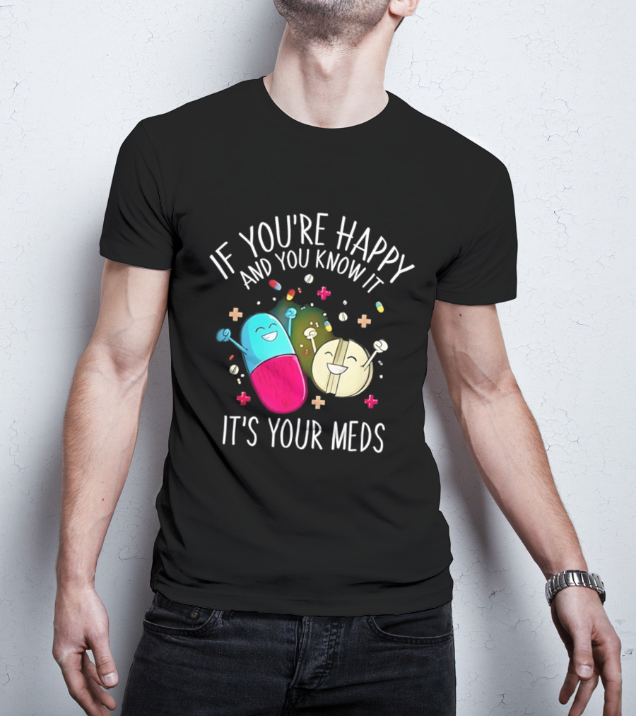 If You're Happy And You Know It It's Your Meds Fun Cartoon Pills T-Shirt