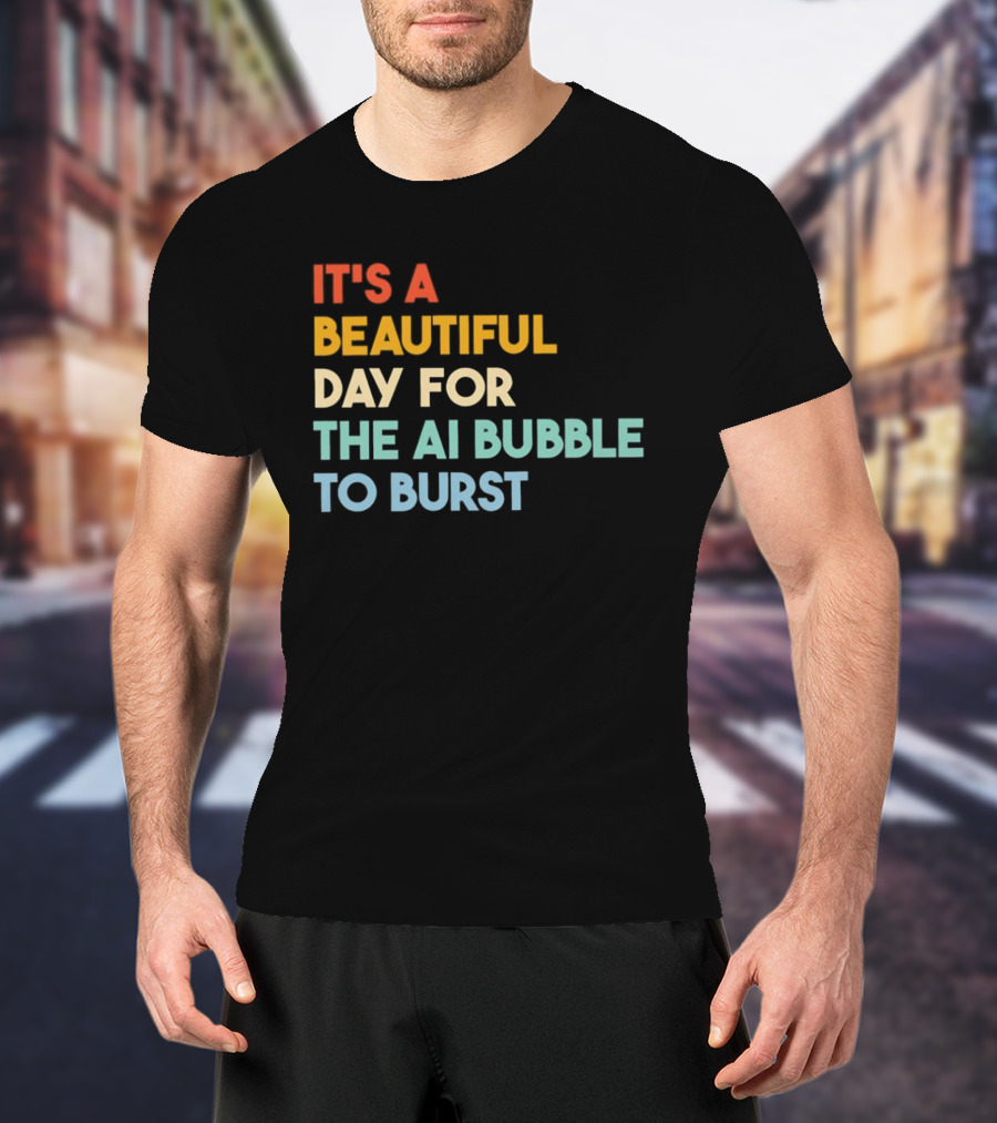 It's A Beautiful Day For The AI Bubble To Burst T-Shirt