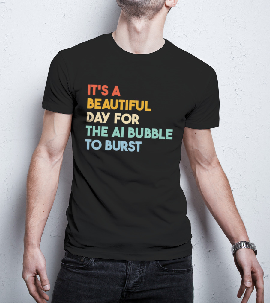 It's A Beautiful Day For The AI Bubble To Burst T-Shirt