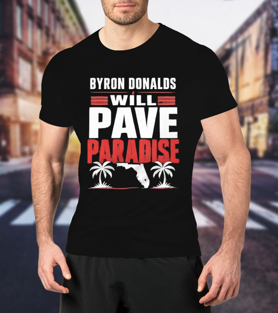 Byron Donalds Will Pave Paradise Palm Trees Florida T-Shirt