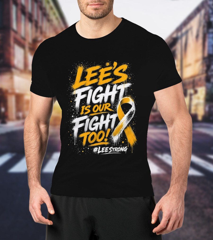 Lee's Fight Is Our Fight Too Ribbon LeeStrong Cancer Awareness T-Shirt