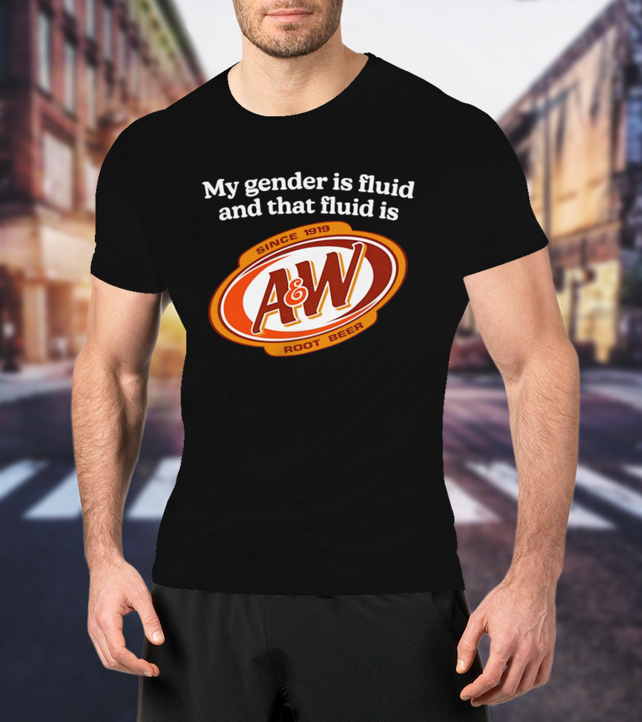 My Gender Is Fluid And That Fluid Is A&W Root Beer Since 1919 T-Shirt