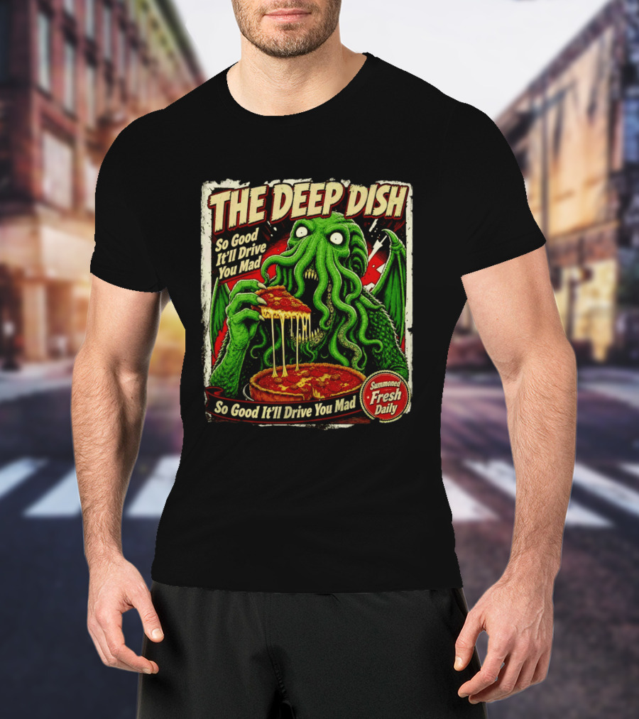 The Deep Dish Cthulhu So Good It'll Drive You Mad Summoned Fresh Daily T-Shirt