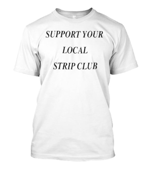 Support Your Local Strip Club T-Shirt