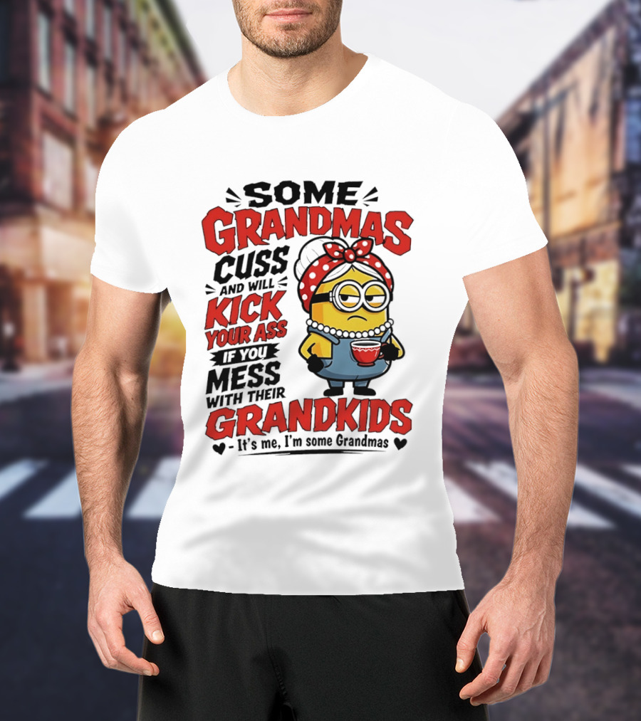 Some Grandmas Cuss And Will Kick Your Ass If You Mess With Their Grandkids Minion T-Shirt