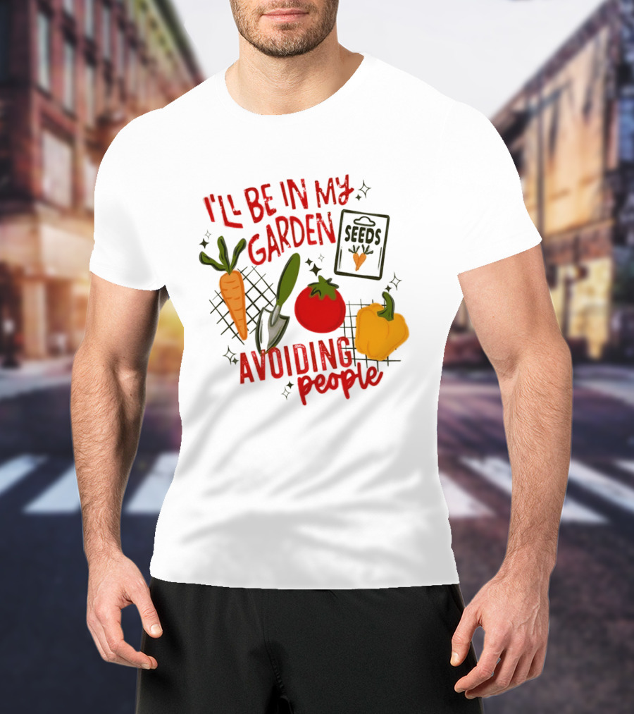 I'll Be In My Garden Avoiding People Seeds Carrot Tomato Pepper T-Shirt