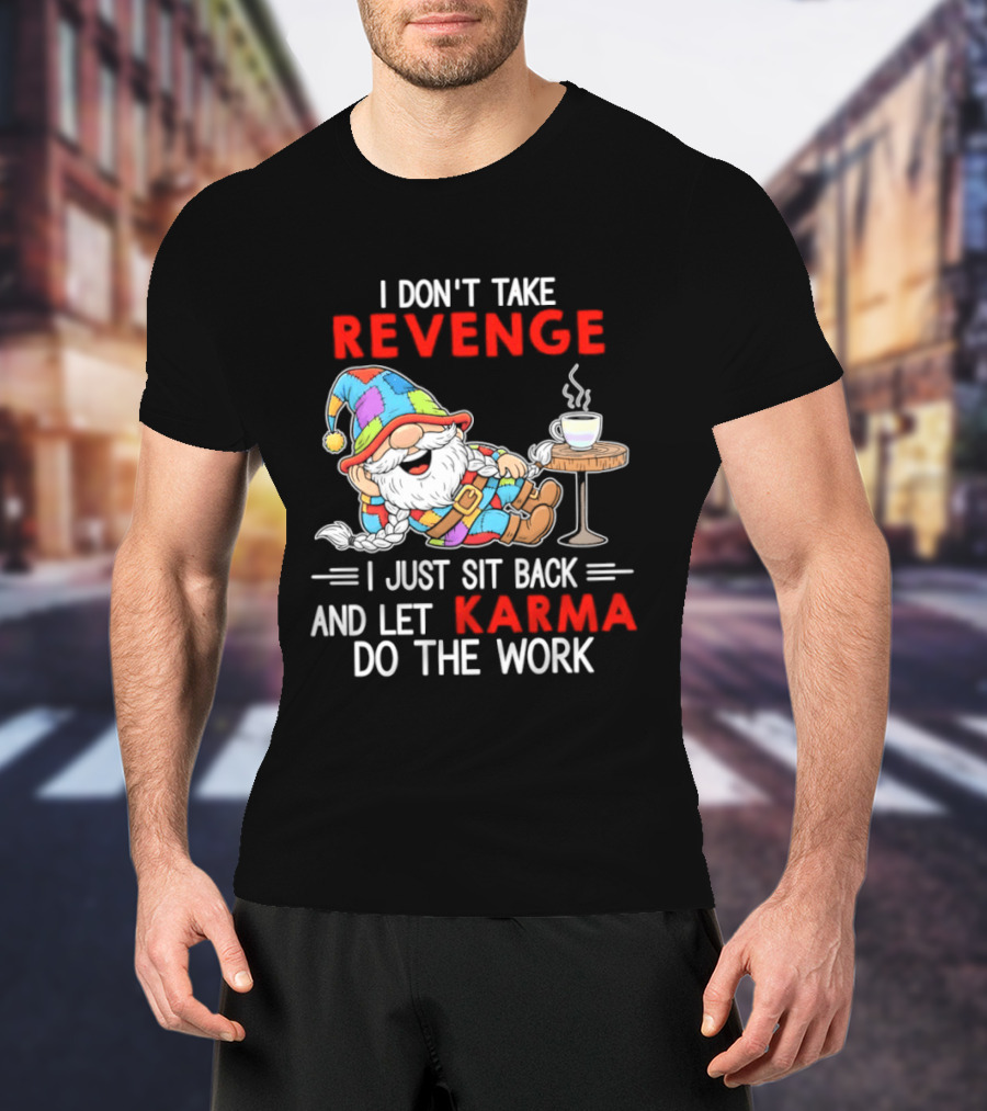 I Don't Take Revenge Gnome Let Karma Do The Work T-Shirt