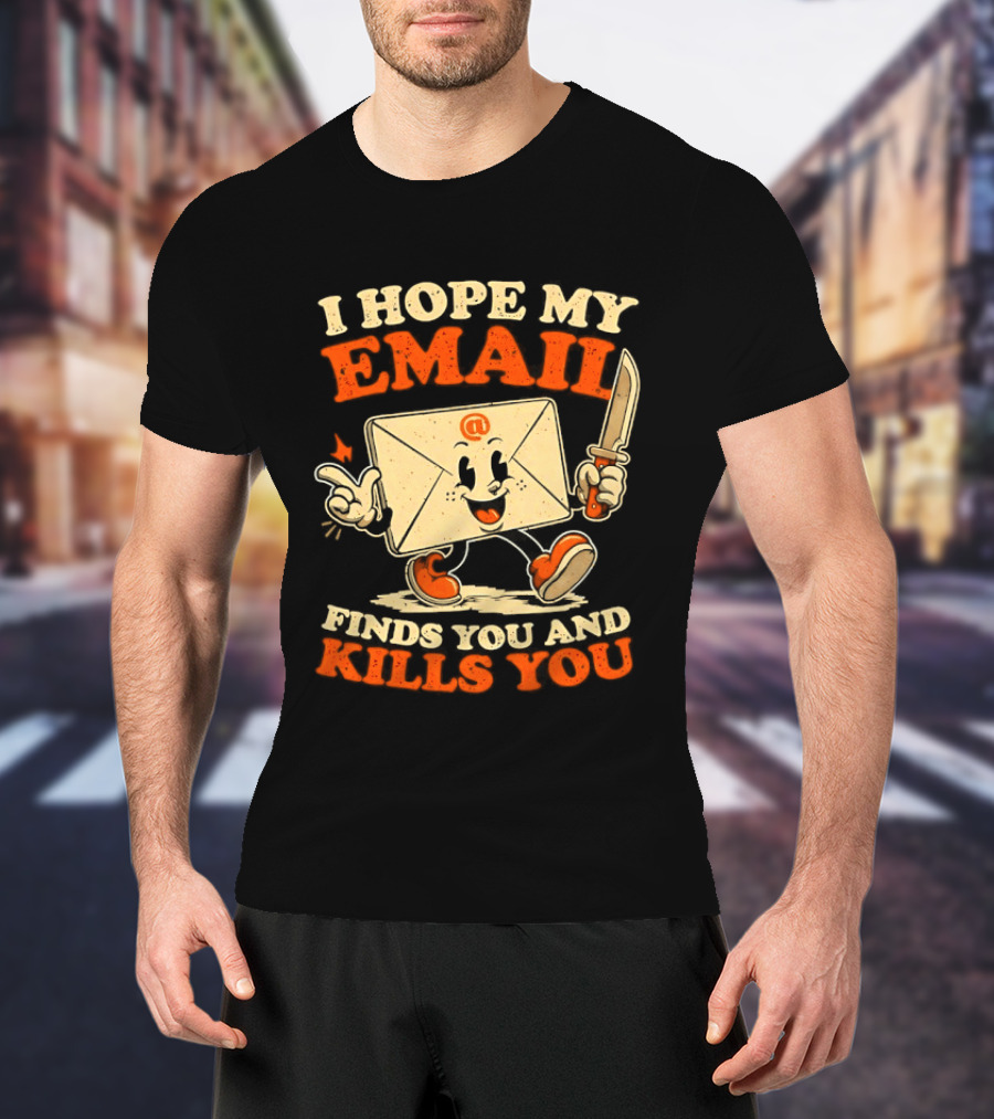 I Hope My Email Finds You And Kills You Playful Envelope T-Shirt