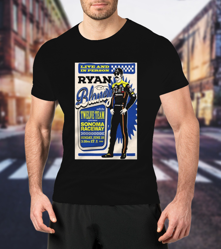 Live And In Person Ryan Blaney Twelve Team Sonoma Raceway June 28 3:30pm ET T-Shirt