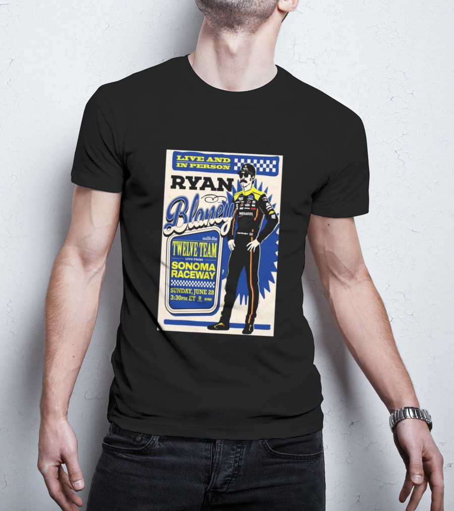 Live And In Person Ryan Blaney Twelve Team Sonoma Raceway June 28 3:30pm ET T-Shirt