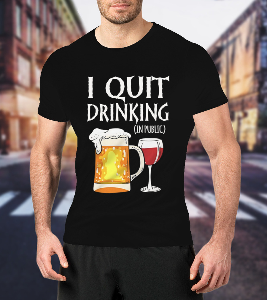I Quit Drinking In Public Beer And Wine Glass T-Shirt