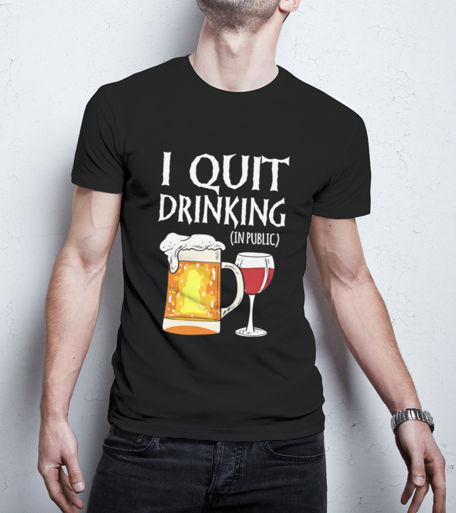 I Quit Drinking In Public Beer And Wine Glass T-Shirt