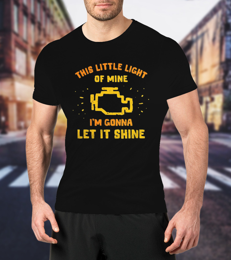 This Little Light Of Mine Check Engine Let It Shine T-Shirt