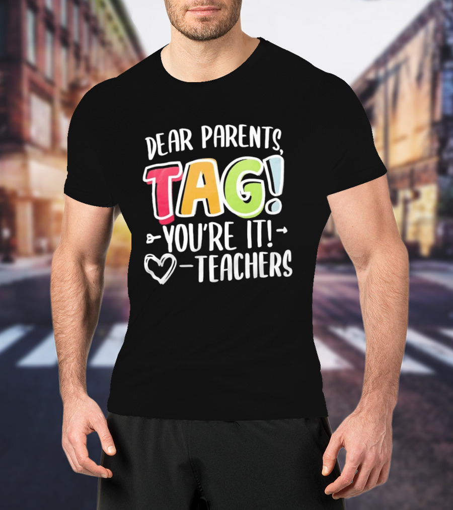 Dear Parents Tag You're It Teachers Appreciation T-Shirt