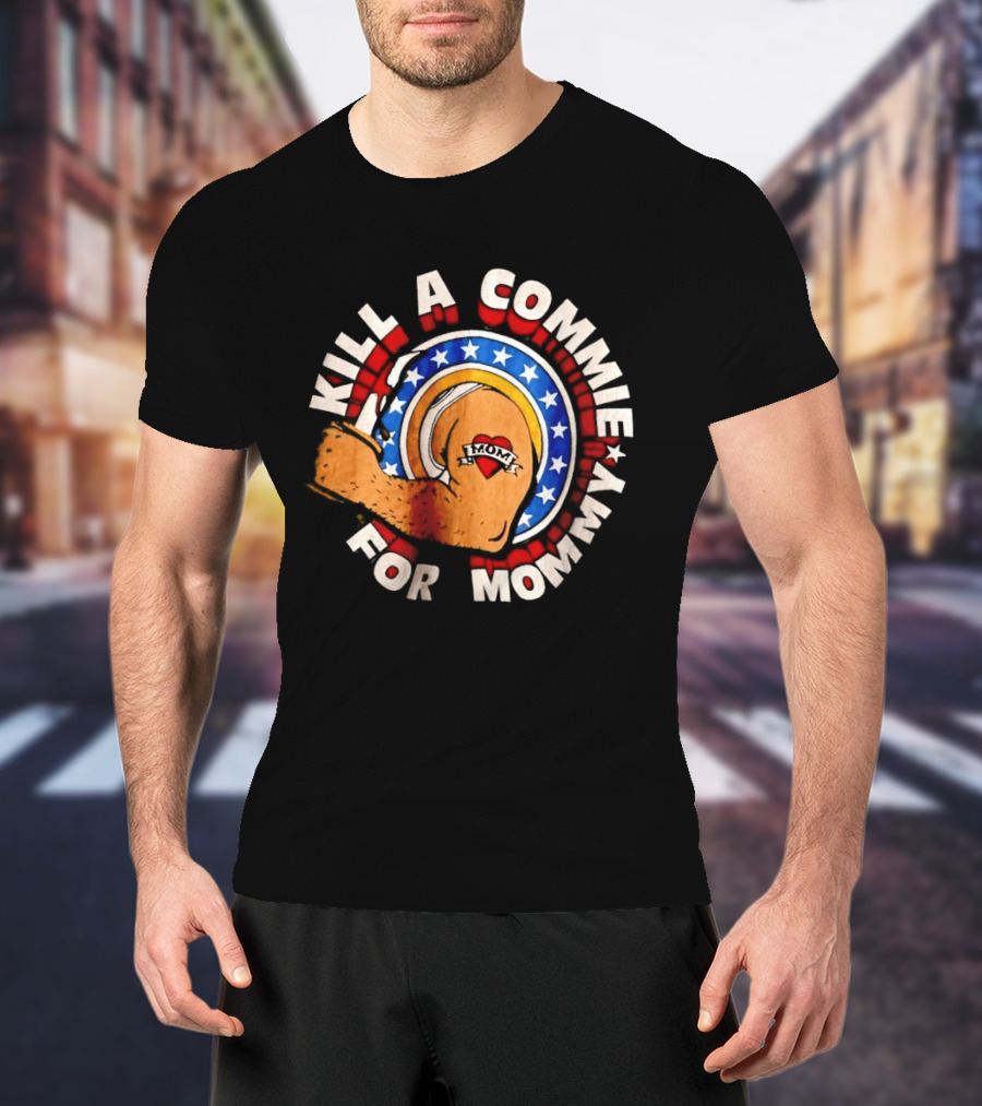 Kill A Commie For Mommy Hammer Arm Stars Tattoo Heart T-Shirt