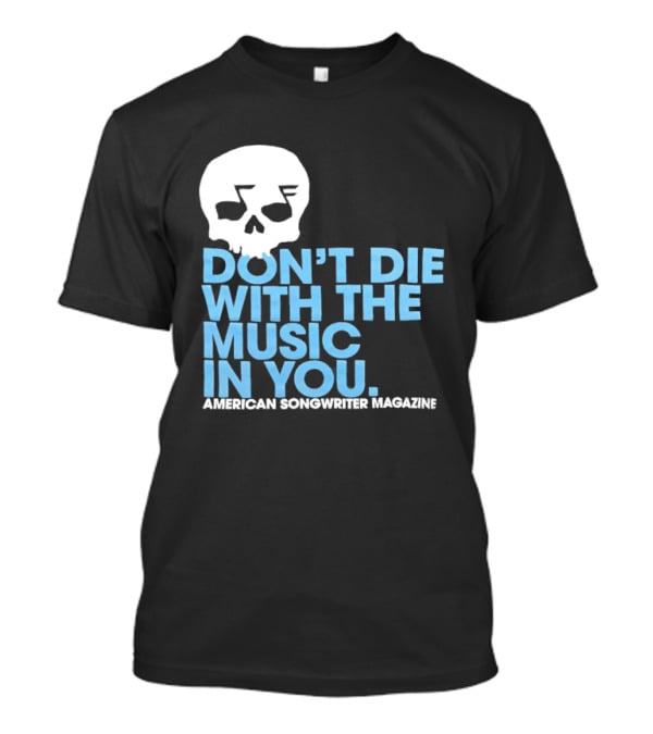 Don't Die With The Music In You Skull American Songwriter Magazine T-Shirt