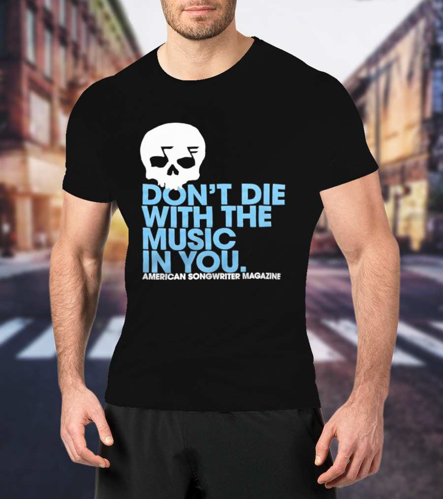 Don't Die With The Music In You Skull American Songwriter Magazine T-Shirt