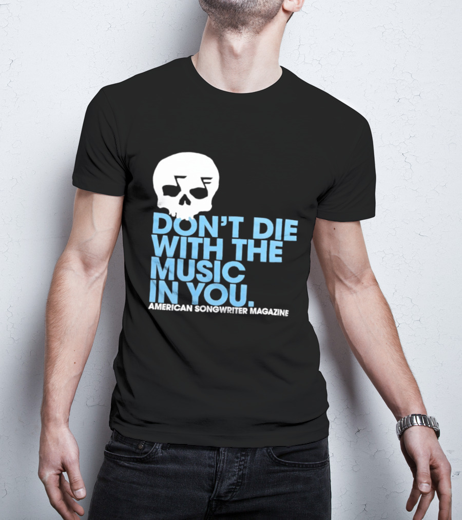 Don't Die With The Music In You Skull American Songwriter Magazine T-Shirt