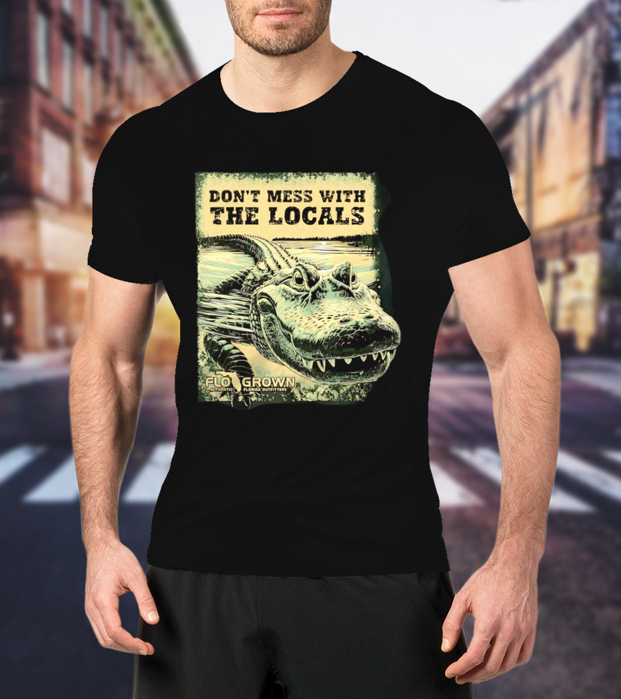Don't Mess With The Locals FloGrown Alligator Florida Outfitters T-Shirt