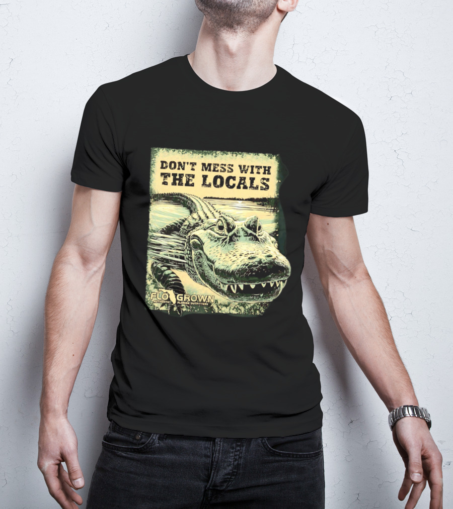 Don't Mess With The Locals FloGrown Alligator Florida Outfitters T-Shirt