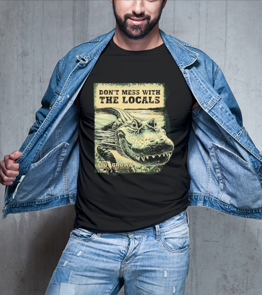 Don't Mess With The Locals FloGrown Alligator Florida Outfitters T-Shirt